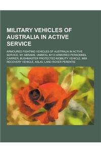 Military Vehicles of Australia in Active Service: Armoured Fighting Vehicles of Australia in Active Service, M1 Abrams, Unimog, M113 Armored Personnel