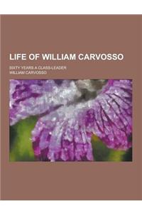 Life of William Carvosso; Sixty Years a Class-Leader