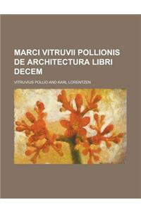 Marci Vitruvii Pollionis de Architectura Libri Decem