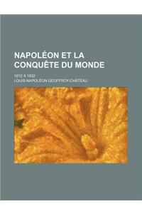 Napoleon Et La Conquete Du Monde; 1812 a 1832