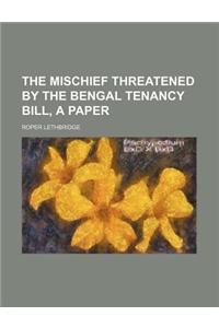The Mischief Threatened by the Bengal Tenancy Bill, a Paper