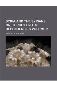 Syria and the Syrians Volume 2; Or, Turkey En the Dependencies