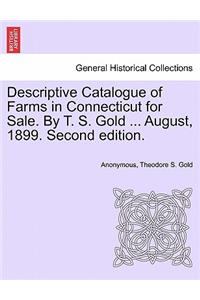 Descriptive Catalogue of Farms in Connecticut for Sale. by T. S. Gold ... August, 1899. Second Edition.