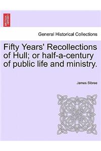 Fifty Years' Recollections of Hull; Or Half-A-Century of Public Life and Ministry.