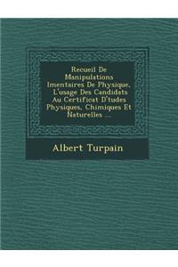 Recueil de Manipulations L Mentaires de Physique, L'Usage Des Candidats Au Certificat D' Tudes Physiques, Chimiques Et Naturelles ...