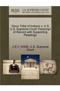 Sioux Tribe of Indians V. U S U.S. Supreme Court Transcript of Record with Supporting Pleadings
