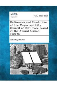 Ordinances and Resolutions of the Mayor and City Council of Baltimore Passed at the Annual Session, 1908-09