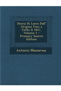 Storia Di Lucca Dall' Origine Fino a Tutto Il 1817, Volume 1