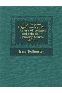 Key to Plane Trigonometry, for the Use of Colleges and Schools