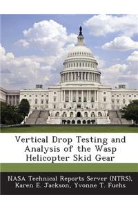 Vertical Drop Testing and Analysis of the Wasp Helicopter Skid Gear