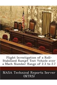 Flight Investigation of a Roll-Stabilized Ramjet Test Vehicle Over a Mach Number Range of 2.3 to 2.7