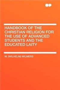 Handbook of the Christian Religion for the Use of Advanced Students and the Educated Laity