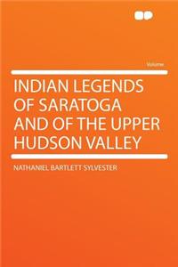 Indian Legends of Saratoga and of the Upper Hudson Valley