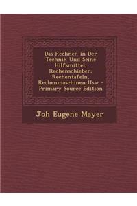Das Rechnen in Der Technik Und Seine Hilfsmittel, Rechenschieber, Rechentafeln, Rechenmaschinen Usw - Primary Source Edition