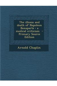 The Illness and Death of Napoleon Bonaparte: A Medical Criticism