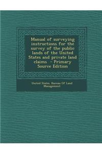 Manual of Surveying Instructions for the Survey of the Public Lands of the United States and Private Land Claims