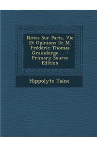 Notes Sur Paris, Vie Et Opinions de M. Frederic-Thomas Graindorge ... - Primary Source Edition