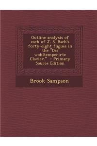 Outline Analysis of Each of J. S. Bach's Forty-Eight Fugues in the Das Wohltemperirte Clavier. - Primary Source Edition