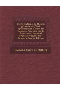 Contribution a la Theorie Generale de L'Etat, Specialement D'Apres Les Donnees Fournies Par Le Droit Constitutionel Francais Volume 02