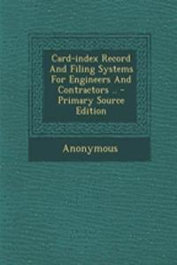 Card-Index Record and Filing Systems for Engineers and Contractors .. - Primary Source Edition