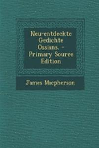 Neu-Entdeckte Gedichte Ossians. - Primary Source Edition