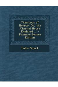 Thesaurus of Horror; Or, the Charnel House Explored ...
