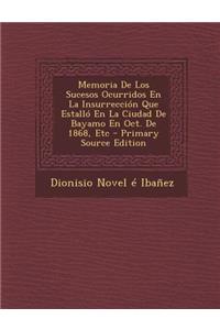 Memoria De Los Sucesos Ocurridos En La Insurrección Que Estalló En La Ciudad De Bayamo En Oct. De 1868, Etc