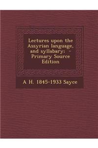 Lectures Upon the Assyrian Language, and Syllabary; - Primary Source Edition