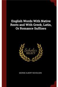 English Words with Native Roots and with Greek, Latin, or Romance Suffixes