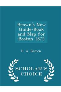 Brown's New Guide-Book and Map for Boston 1872 - Scholar's Choice Edition