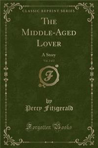 The Middle-Aged Lover, Vol. 2 of 2: A Story (Classic Reprint)