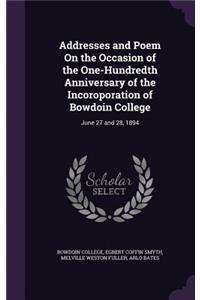 Addresses and Poem on the Occasion of the One-Hundredth Anniversary of the Incoroporation of Bowdoin College