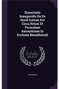 Dissertatio Inauguralis de EO Quod Iustum Est Circa Ritum Et Formulam Aaroniticam in Ecclesia Benedicendi