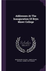 Addresses At The Inauguration Of Bryn Mawr College