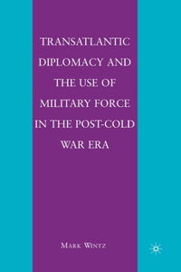 Transatlantic Diplomacy and the Use of Military Force in the Post-Cold War Era