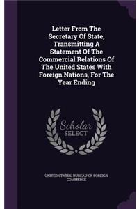 Letter from the Secretary of State, Transmitting a Statement of the Commercial Relations of the United States with Foreign Nations, for the Year Ending