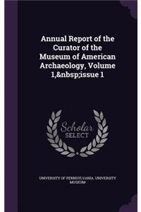Annual Report of the Curator of the Museum of American Archaeology, Volume 1, Issue 1