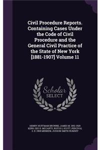 Civil Procedure Reports. Containing Cases Under the Code of Civil Procedure and the General Civil Practice of the State of New York [1881-1907] Volume 11