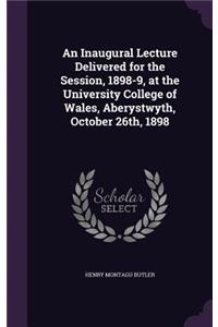Inaugural Lecture Delivered for the Session, 1898-9, at the University College of Wales, Aberystwyth, October 26th, 1898
