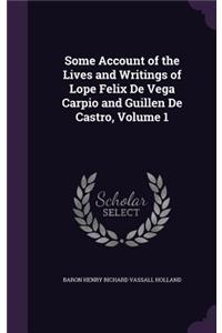 Some Account of the Lives and Writings of Lope Felix De Vega Carpio and Guillen De Castro, Volume 1