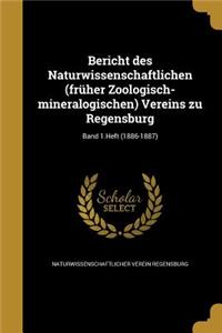 Bericht Des Naturwissenschaftlichen (Fruher Zoologisch-Mineralogischen) Vereins Zu Regensburg; Band 1.Heft (1886-1887)