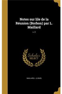 Notes sur lile de la Réunion (Borbon) par L. Maillard; v. 2