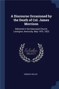 A Discourse Occasioned by the Death of Col. James Morrison