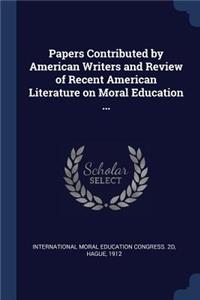 Papers Contributed by American Writers and Review of Recent American Literature on Moral Education ...