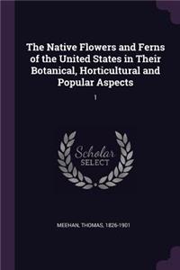 The Native Flowers and Ferns of the United States in Their Botanical, Horticultural and Popular Aspects