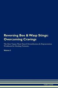 Reversing Bee & Wasp Stings: Overcoming Cravings the Raw Vegan Plant-Based Detoxification & Regeneration Workbook for Healing Patients. Volume 3