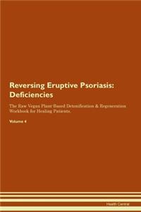 Reversing Eruptive Psoriasis: Deficiencies The Raw Vegan Plant-Based Detoxification & Regeneration Workbook for Healing Patients. Volume 4