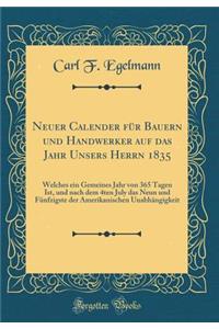 Neuer Calender FÃ¼r Bauern Und Handwerker Auf Das Jahr Unsers Herrn 1835: Welches Ein Gemeines Jahr Von 365 Tagen Ist, Und Nach Dem 4ten July Das Neun Und FÃ¼nfzigste Der Amerikanischen UnabhÃ¤ngigkeit (Classic Reprint)