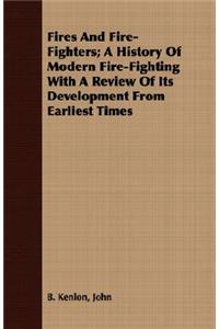 Fires And Fire-Fighters; A History Of Modern Fire-Fighting With A Review Of Its Development From Earliest Times