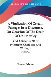 A Vindication Of Certain Passages In A Discourse, On Occasion Of The Death Of Dr. Priestley